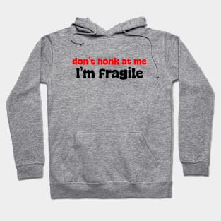 Don't honk at me, I'm fragile Hoodie